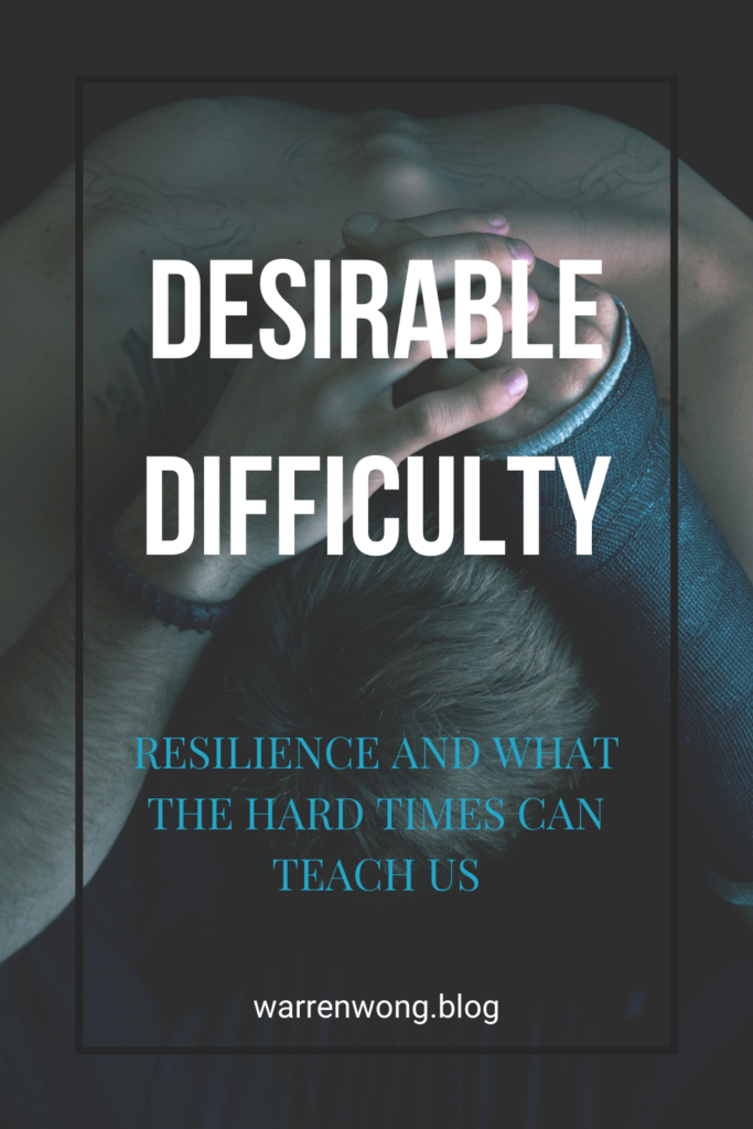 Desirable Difficulty: Resilience And What the Hard Times Can Teach Us