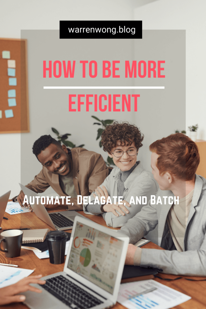 How to Be More Efficient: Automate, Delegate, and Batch