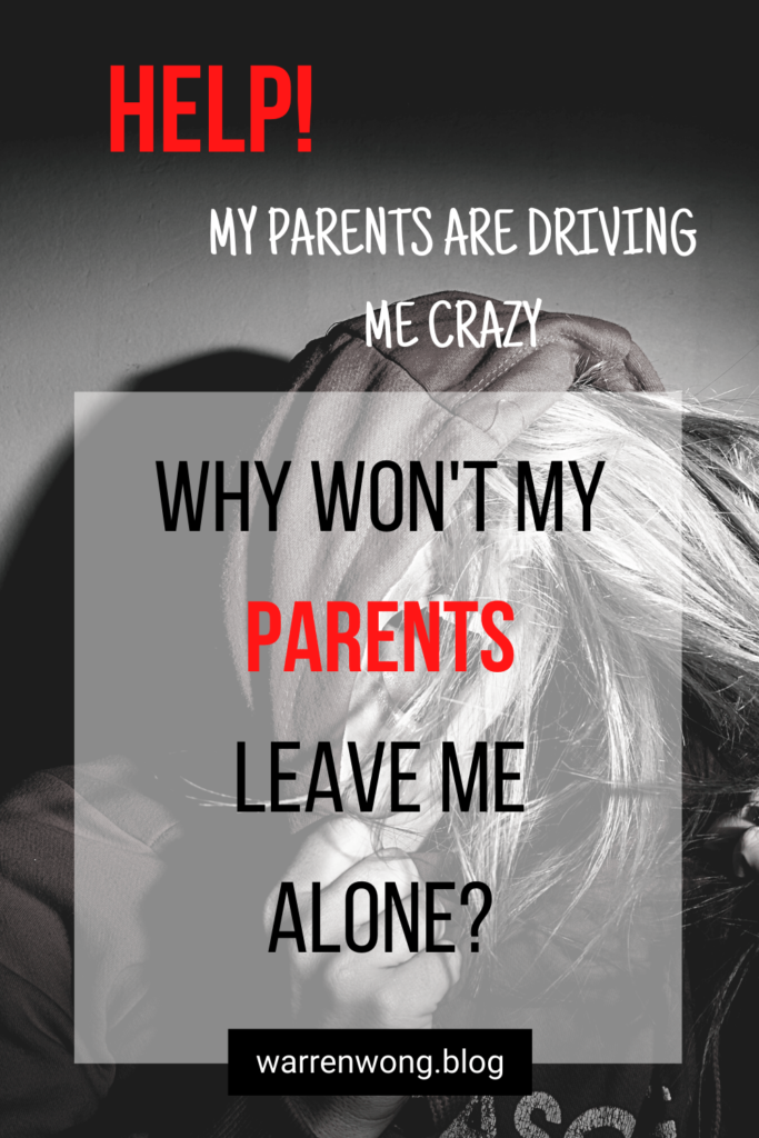 Help! My Parents Are Driving Me Crazy, Why Won't They Leave Me Alone?